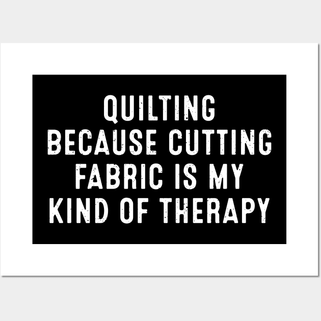 Quilting Because Cutting Fabric is My Kind of Therapy Wall Art by trendynoize